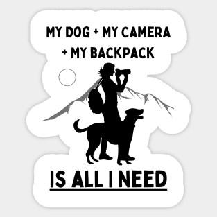 My Dog + My Camera + My Backpack Is All I Need Sticker